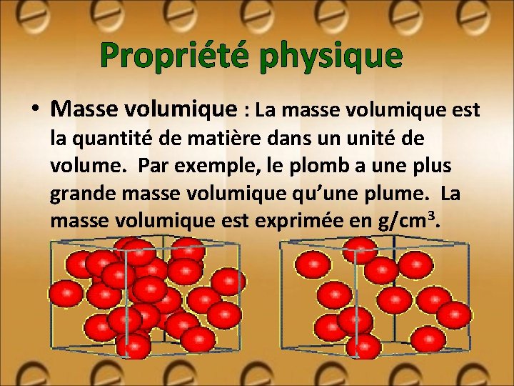 Propriété physique • Masse volumique : La masse volumique est la quantité de matière