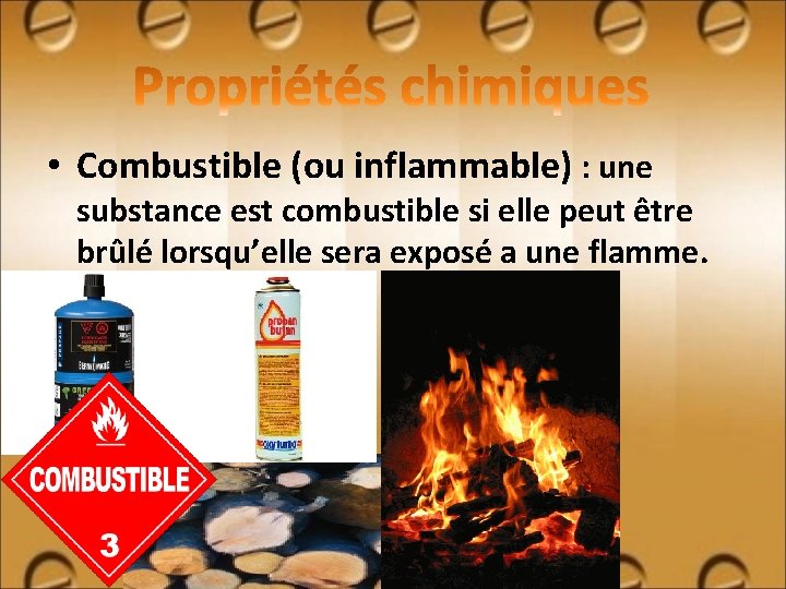  • Combustible (ou inflammable) : une substance est combustible si elle peut être