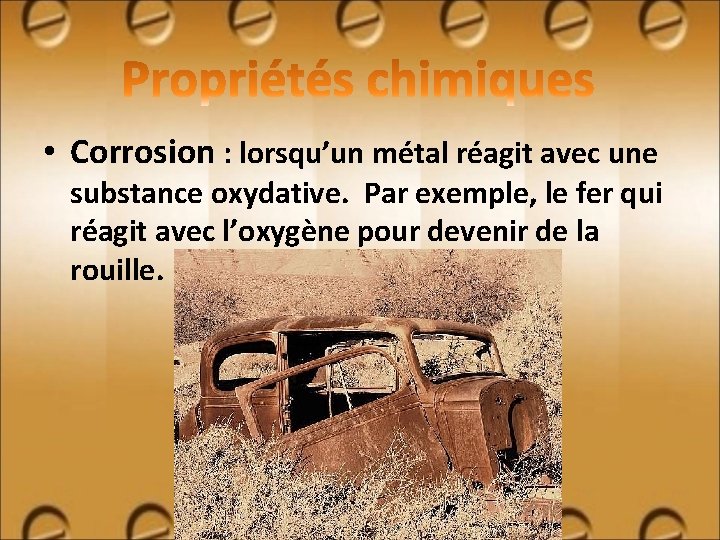  • Corrosion : lorsqu’un métal réagit avec une substance oxydative. Par exemple, le