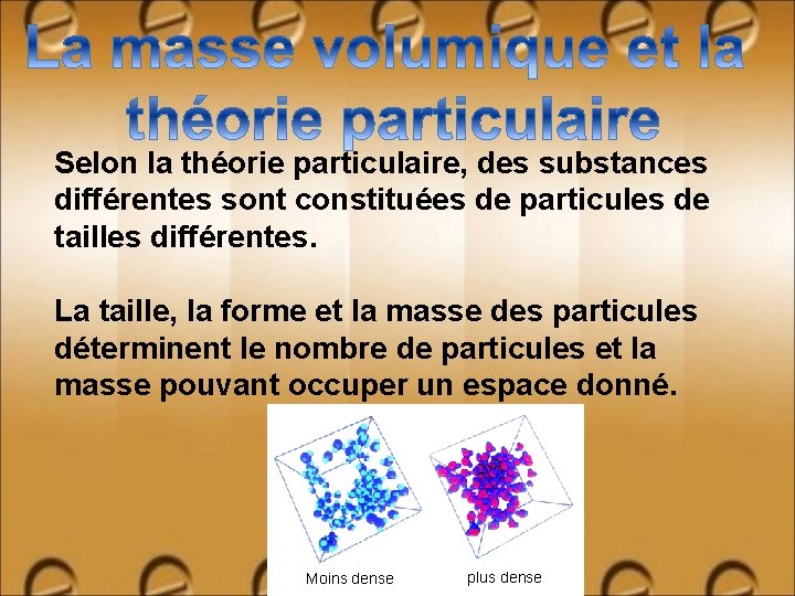 Selon la théorie particulaire, des substances différentes sont constituées de particules de tailles différentes.