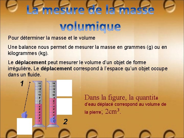 Pour déterminer la masse et le volume Une balance nous permet de mesurer la