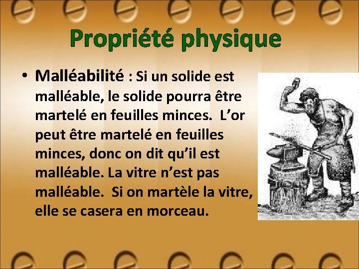Propriété physique • Malléabilité : Si un solide est malléable, le solide pourra être