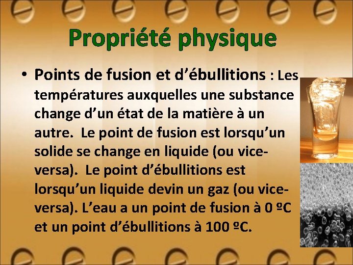 Propriété physique • Points de fusion et d’ébullitions : Les températures auxquelles une substance