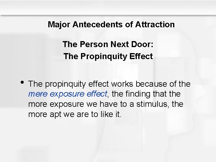 Major Antecedents of Attraction The Person Next Door: The Propinquity Effect • The propinquity
