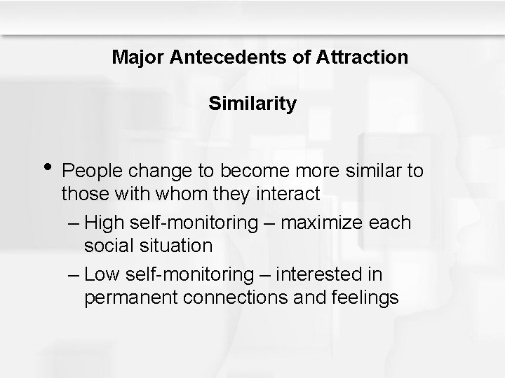 Major Antecedents of Attraction Similarity • People change to become more similar to those