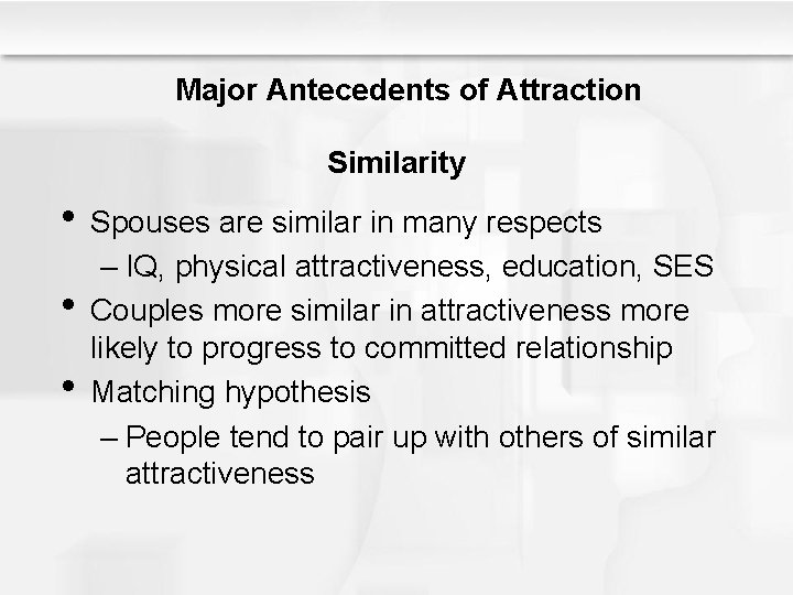 Major Antecedents of Attraction Similarity • Spouses are similar in many respects • •