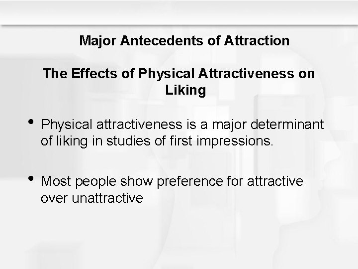 Major Antecedents of Attraction The Effects of Physical Attractiveness on Liking • Physical attractiveness