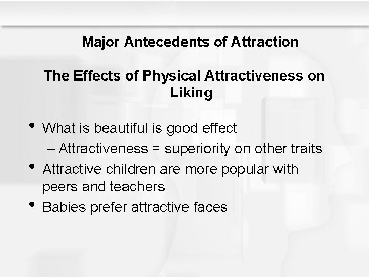 Major Antecedents of Attraction The Effects of Physical Attractiveness on Liking • What is