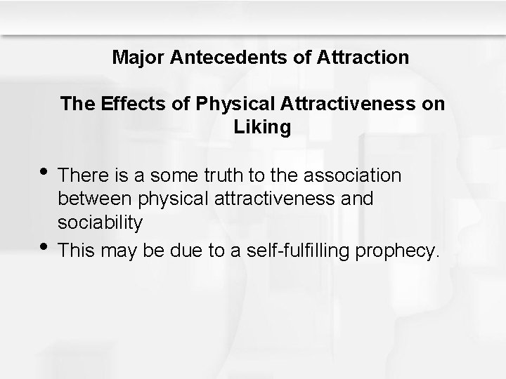 Major Antecedents of Attraction The Effects of Physical Attractiveness on Liking • There is