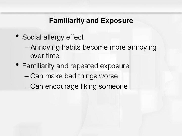 Familiarity and Exposure • Social allergy effect • – Annoying habits become more annoying