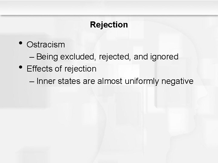 Rejection • Ostracism • – Being excluded, rejected, and ignored Effects of rejection –