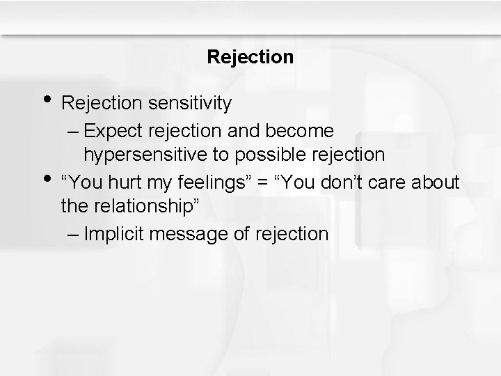 Rejection • Rejection sensitivity • – Expect rejection and become hypersensitive to possible rejection