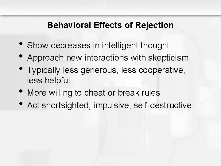 Behavioral Effects of Rejection • Show decreases in intelligent thought • Approach new interactions
