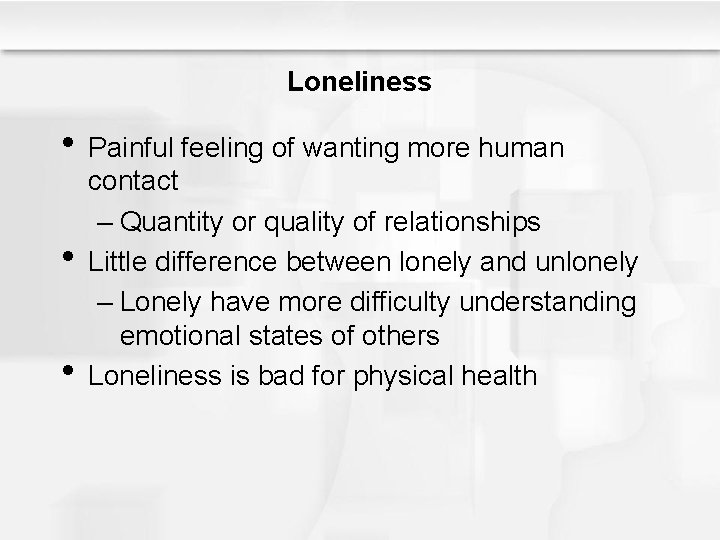 Loneliness • Painful feeling of wanting more human • • contact – Quantity or