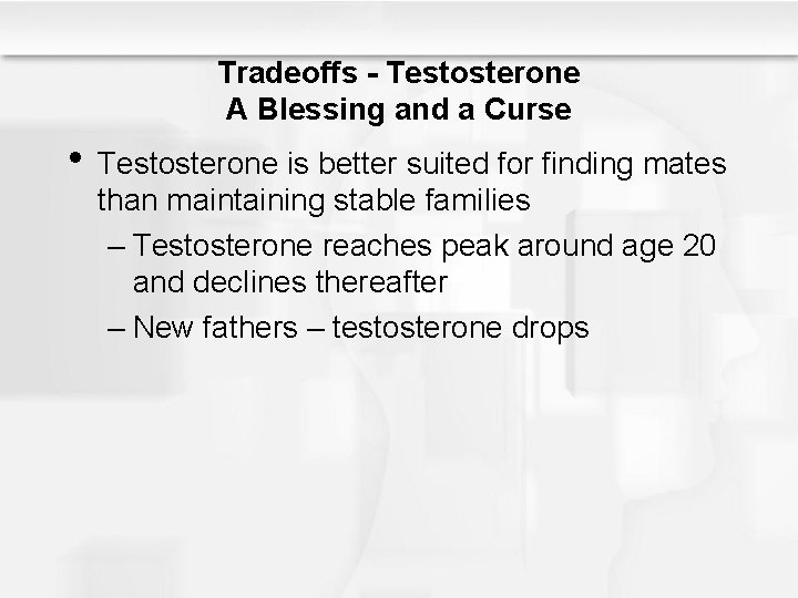 Tradeoffs - Testosterone A Blessing and a Curse • Testosterone is better suited for