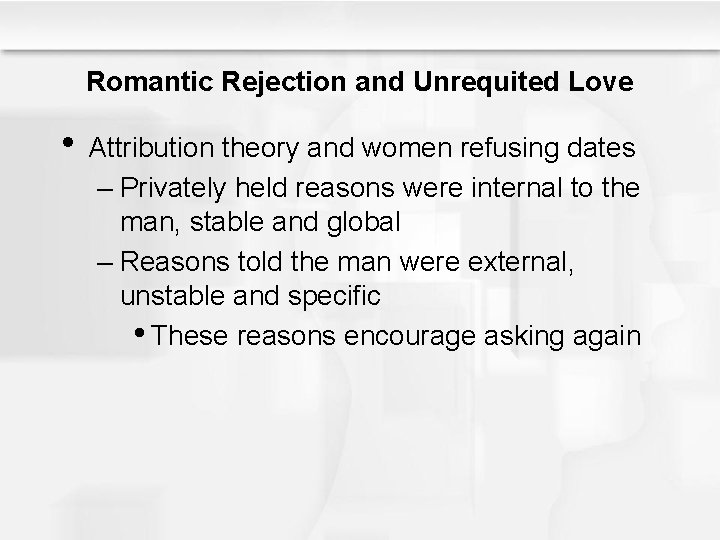 Romantic Rejection and Unrequited Love • Attribution theory and women refusing dates – Privately