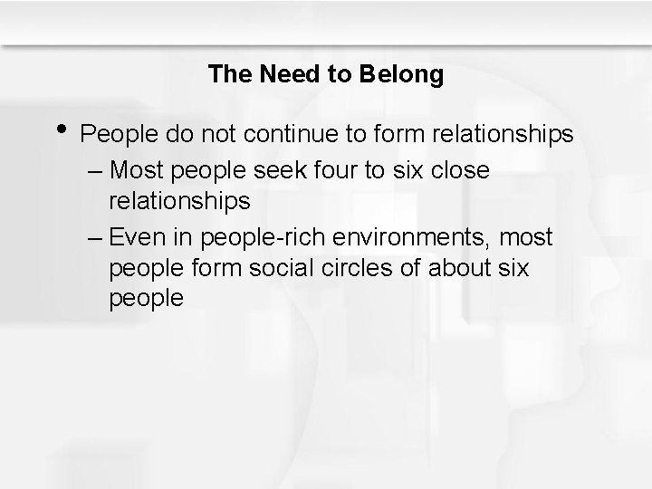 The Need to Belong • People do not continue to form relationships – Most