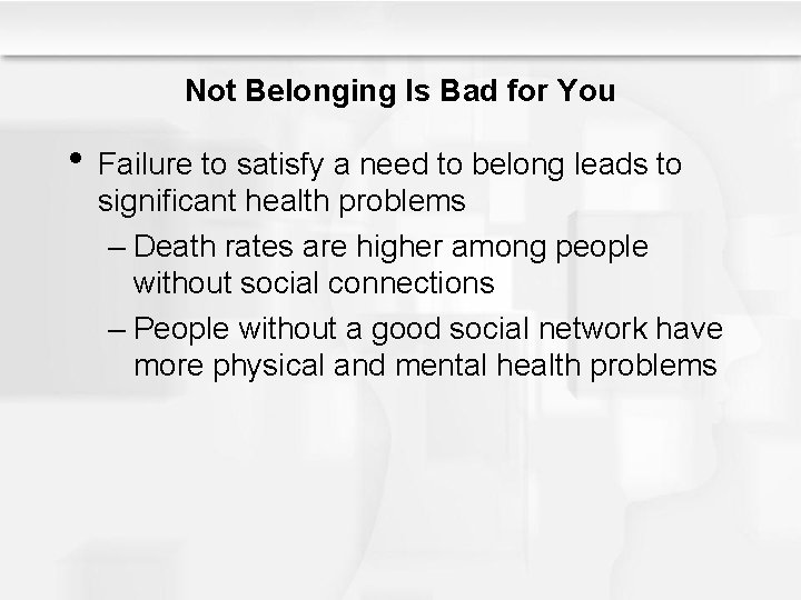 Not Belonging Is Bad for You • Failure to satisfy a need to belong