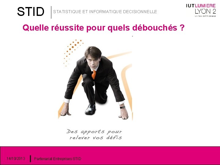 STID STATISTIQUE ET INFORMATIQUE DECISIONNELLE Quelle réussite pour quels débouchés ? 14/10/2013 Partenariat Entreprises