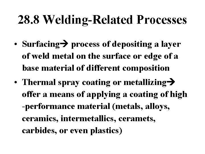 28. 8 Welding-Related Processes • Surfacing process of depositing a layer of weld metal