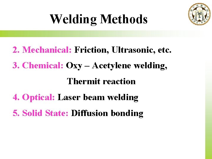 Welding Methods 2. Mechanical: Friction, Ultrasonic, etc. 3. Chemical: Oxy – Acetylene welding, Thermit