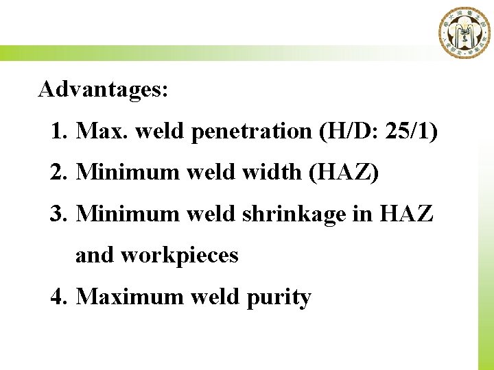 Advantages: 1. Max. weld penetration (H/D: 25/1) 2. Minimum weld width (HAZ) 3. Minimum