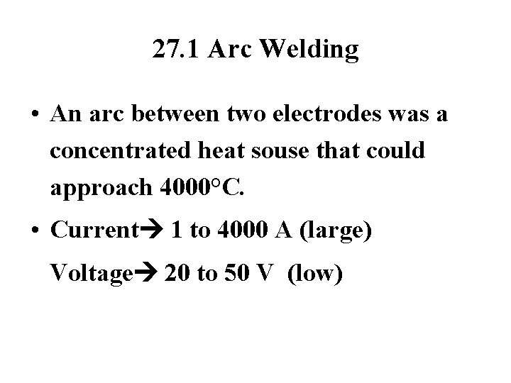 27. 1 Arc Welding • An arc between two electrodes was a concentrated heat