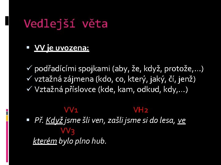 Vedlejší věta VV je uvozena: ü podřadícími spojkami (aby, že, když, protože, …) ü