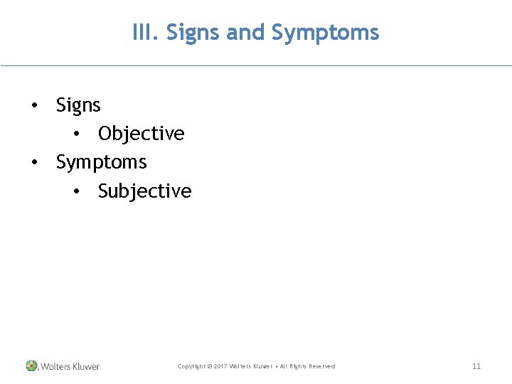 III. Signs and Symptoms • Signs • Objective • Symptoms • Subjective Copyright ©