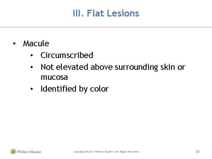 III. Flat Lesions • Macule • Circumscribed • Not elevated above surrounding skin or