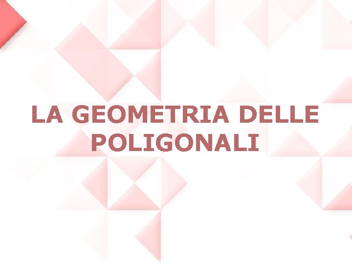 LA GEOMETRIA DELLE POLIGONALI Copyright © 2009 Zanichelli editore S. p. A. , Bologna LA GEOMETRIA DELLE POLIGONALI Copyright © 2009 Zanichelli editore S. p. A. , Bologna