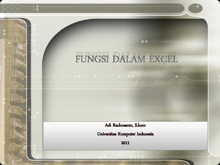 FUNGSI DALAM EXCEL Adi Rachmanto, S. kom Universitas Komputer Indonesia 2011 