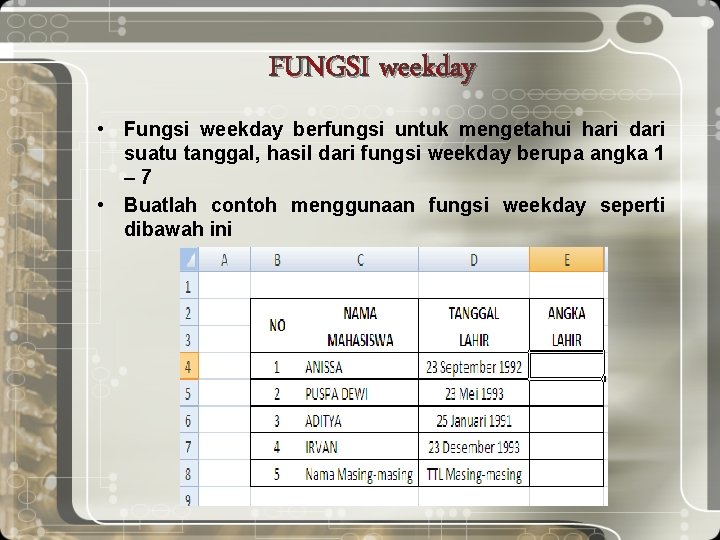 FUNGSI weekday • Fungsi weekday berfungsi untuk mengetahui hari dari suatu tanggal, hasil dari