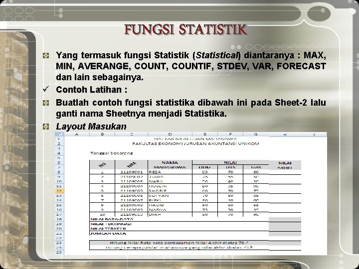 FUNGSI STATISTIK Yang termasuk fungsi Statistik (Statistical) diantaranya : MAX, MIN, AVERANGE, COUNTIF, STDEV,