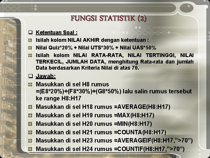 FUNGSI STATISTIK (2) q Ketentuan Soal : Isilah kolom NILAI AKHIR dengan ketentuan :