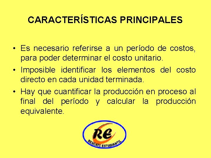 CARACTERÍSTICAS PRINCIPALES • Es necesario referirse a un período de costos, para poder determinar