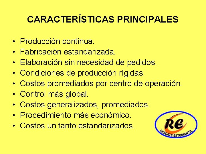CARACTERÍSTICAS PRINCIPALES • • • Producción continua. Fabricación estandarizada. Elaboración sin necesidad de pedidos.