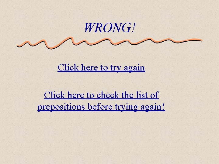 WRONG! Click here to try again Click here to check the list of prepositions