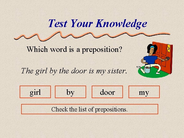 Test Your Knowledge Which word is a preposition? The girl by the door is