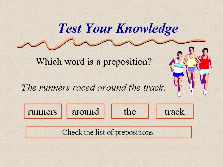 Test Your Knowledge Which word is a preposition? The runners raced around the track.