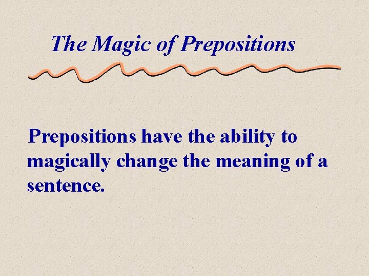 The Magic of Prepositions have the ability to magically change the meaning of a