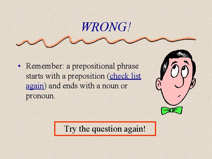WRONG! • Remember: a prepositional phrase starts with a preposition (check list again) and