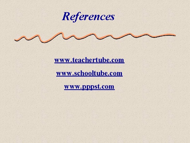 References www. teachertube. com www. schooltube. com www. pppst. com 