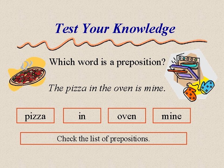 Test Your Knowledge Which word is a preposition? The pizza in the oven is