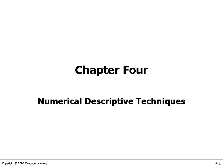 Chapter Four Numerical Descriptive Techniques Copyright © 2009 Cengage Learning 4. 1 