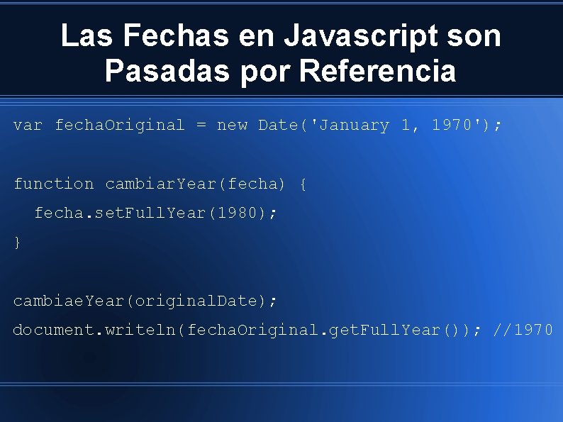 Las Fechas en Javascript son Pasadas por Referencia var fecha. Original = new Date('January