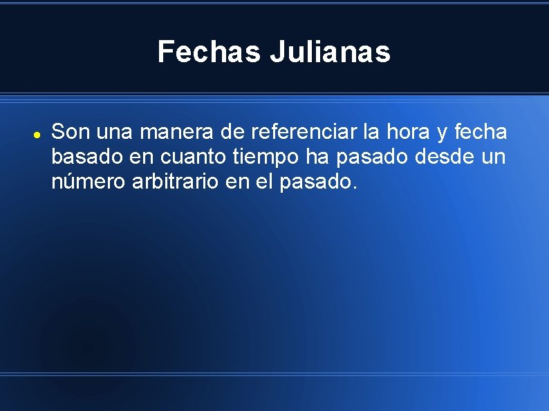 Fechas Julianas Son una manera de referenciar la hora y fecha basado en cuanto