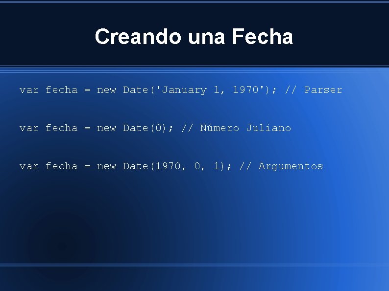 Creando una Fecha var fecha = new Date('January 1, 1970'); // Parser var fecha