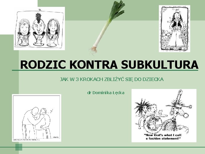 RODZIC KONTRA SUBKULTURA JAK W 3 KROKACH ZBLIŻYĆ SIĘ DO DZIECKA dr Dominika Łęcka