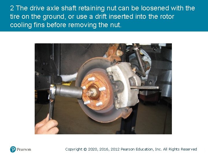 2 The drive axle shaft retaining nut can be loosened with the tire on
